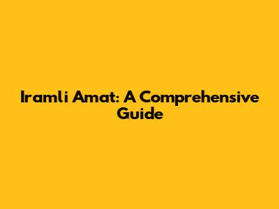 Iramli Amat: A Comprehensive Guide
