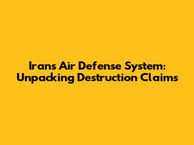 Iran's Air Defense System: Unpacking Destruction Claims