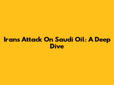 Iran's Attack On Saudi Oil: A Deep Dive
