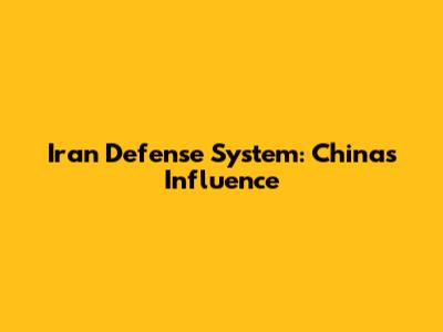 Iran Defense System: China's Influence