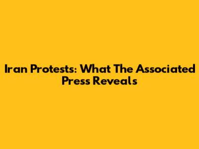 Iran Protests: What The Associated Press Reveals