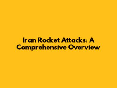 Iran Rocket Attacks: A Comprehensive Overview