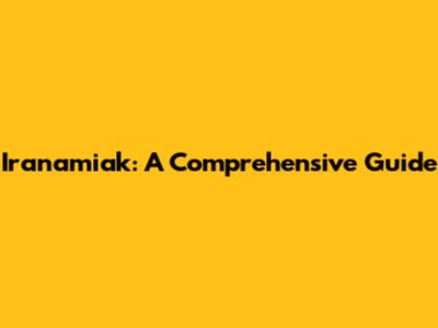 Iranamiak: A Comprehensive Guide