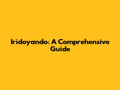Iridoyando: A Comprehensive Guide