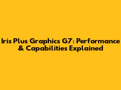 Iris Plus Graphics G7: Performance & Capabilities Explained