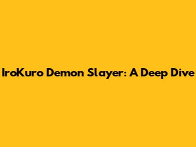 IroKuro Demon Slayer: A Deep Dive