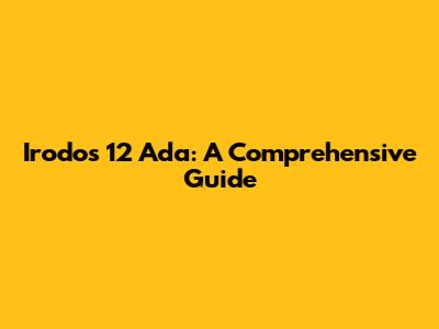 Irodos 12 Ada: A Comprehensive Guide