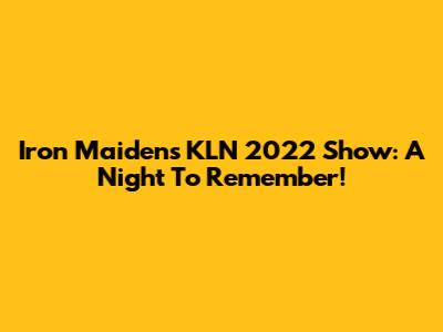 Iron Maiden's KLN 2022 Show: A Night To Remember!