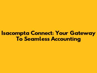 Isacompta Connect: Your Gateway To Seamless Accounting