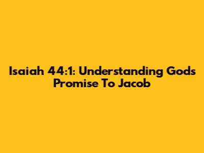 Isaiah 44:1: Understanding God's Promise To Jacob