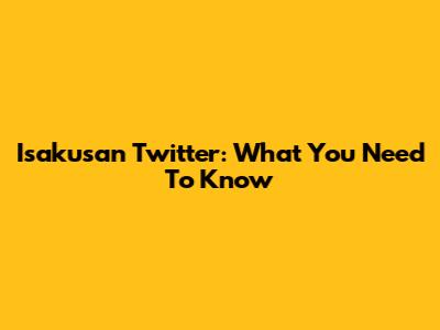 Isakusan Twitter: What You Need To Know