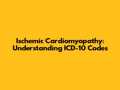 Ischemic Cardiomyopathy: Understanding ICD-10 Codes