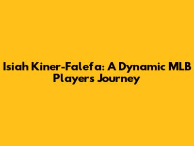 Isiah Kiner-Falefa: A Dynamic MLB Player's Journey