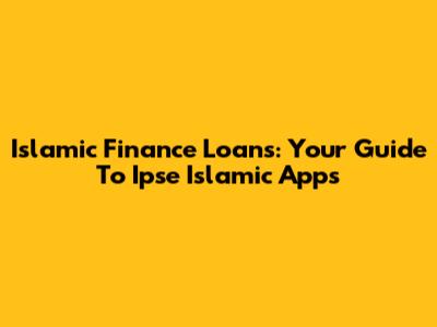 Islamic Finance Loans: Your Guide To Ipse Islamic Apps