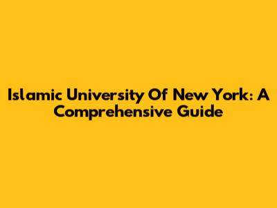 Islamic University Of New York: A Comprehensive Guide