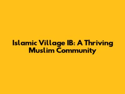 Islamic Village IB: A Thriving Muslim Community