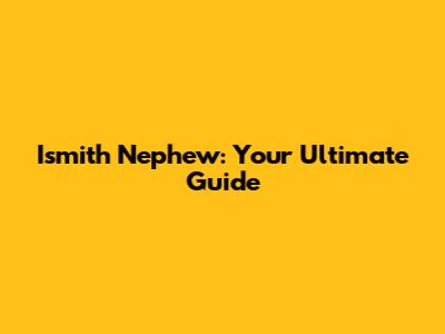 Ismith Nephew: Your Ultimate Guide
