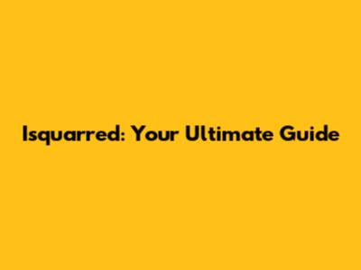 Isquarred: Your Ultimate Guide