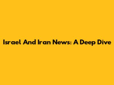 Israel And Iran News: A Deep Dive