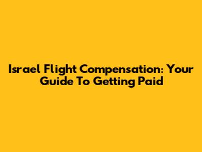 Israel Flight Compensation: Your Guide To Getting Paid