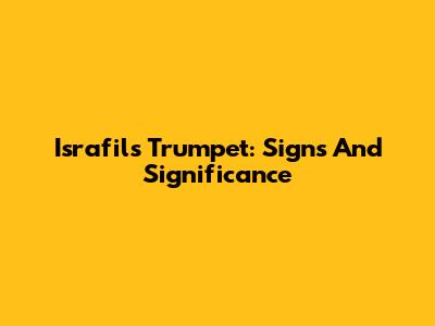 Israfil's Trumpet: Signs And Significance