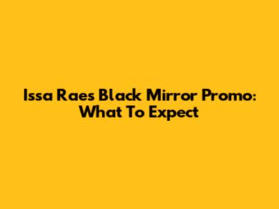 Issa Rae's Black Mirror Promo: What To Expect