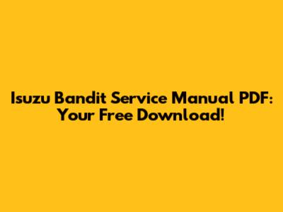 Isuzu Bandit Service Manual PDF: Your Free Download!