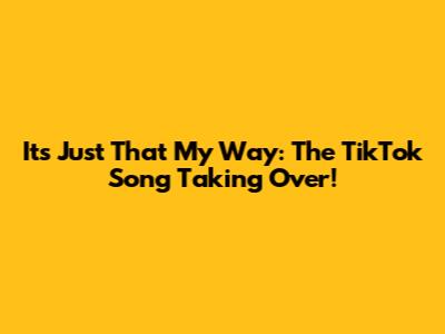It's Just That My Way: The TikTok Song Taking Over!