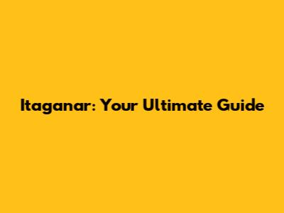 Itaganar: Your Ultimate Guide