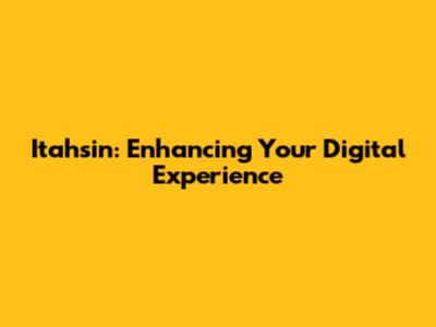 Itahsin: Enhancing Your Digital Experience