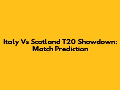 Italy Vs Scotland T20 Showdown: Match Prediction