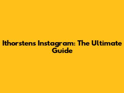 Ithorsten's Instagram: The Ultimate Guide
