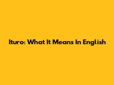 Ituro: What It Means In English