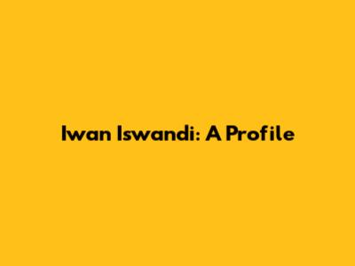 Iwan Iswandi: A Profile