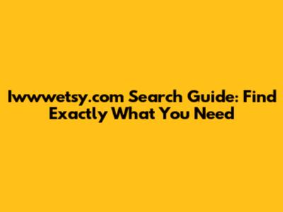 Iwwwetsy.com Search Guide: Find Exactly What You Need