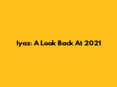 Iyaz: A Look Back At 2021