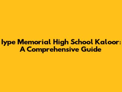 Iype Memorial High School Kaloor: A Comprehensive Guide