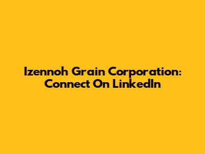 Izennoh Grain Corporation: Connect On LinkedIn