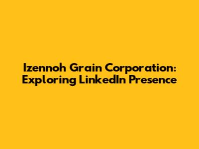 Izennoh Grain Corporation: Exploring LinkedIn Presence