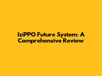 IziPPO Future System: A Comprehensive Review