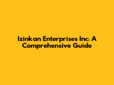 Izinkan Enterprises Inc: A Comprehensive Guide