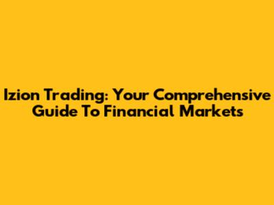 Izion Trading: Your Comprehensive Guide To Financial Markets