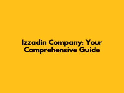Izzadin Company: Your Comprehensive Guide