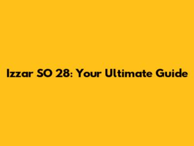 Izzar SO 28: Your Ultimate Guide