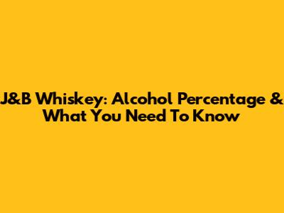 J&B Whiskey: Alcohol Percentage & What You Need To Know