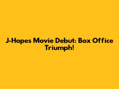 J-Hope's Movie Debut: Box Office Triumph!