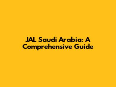 JAL Saudi Arabia: A Comprehensive Guide