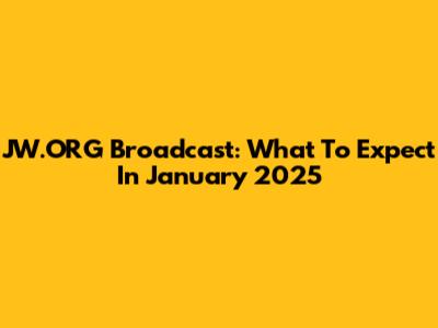 JW.ORG Broadcast: What To Expect In January 2025