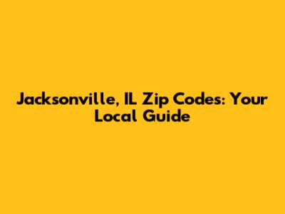 Jacksonville, IL Zip Codes: Your Local Guide