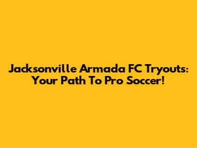 Jacksonville Armada FC Tryouts: Your Path To Pro Soccer!